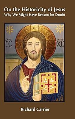 On the Historicity of Jesus: Why We Might Have Reason for Doubt by Carrier, Richard | Hardcover | Biblical Studies & Exegesis