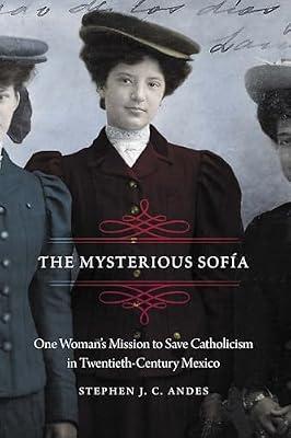 The Mysterious Sofía: One Woman's Mission to Save Catholicism in Twentieth-Century Mexico (The Mexican Experience) by Andes, Stephen J. C. | Paperback | Mexico