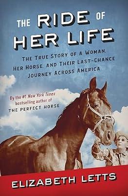 The Ride of Her Life: The True Story of a Woman, Her Horse, and Their Last-Chance Journey Across America by Letts, Elizabeth | Hardcover | Nature