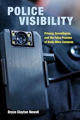 Police Visibility: Privacy, Surveillance, and the False Promise of Body-Worn Cameras by Newell, Bryce Clayton | Hardcover | Law