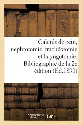 Des Calculs Du Rein Et de la Nephrotomie Et Sur La Trachéotomie Et La Laryngotomie Du Dr Melchor: Articles Bibliographiques de la 2e Édition 1889 by Sans Auteur | Paperback | History Of Medicine