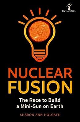 Nuclear Fusion: The Race to Build a Mini-Sun on Earth by Holgate, Sharon Ann | Paperback | Popular Science
