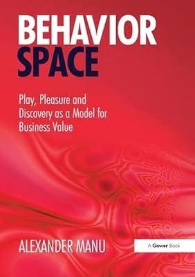 Behavior Space: Play, Pleasure and Discovery as a Model for Business Value by Manu, Alexander | Hardcover | Business & Economics