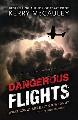 Dangerous Flights: What Could Possibly Go Wrong? by McCauley, Kerry | Paperback | Biography: General
