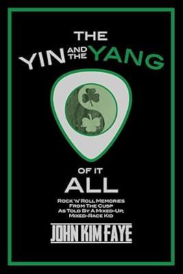 The Yin and the Yang of It All: Rock'n'Roll Memories from the Cusp As Told by a Mixed-Up, Mixed-Race Kid by Faye, John Kim | Hardcover | Music