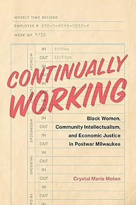 Continually Working: Black Women, Community Intellectualism, and Economic Justice in Postwar Milwaukee (Black Lives & Liberation) by Moten, Crystal Marie | Hardcover | History