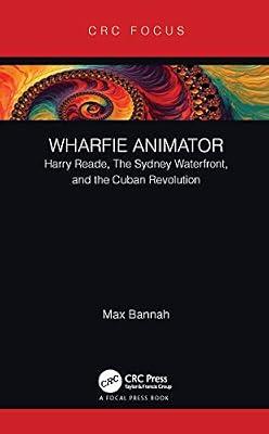 Wharfie Animator: Harry Reade, The Sydney Waterfront, and the Cuban Revolution (Focus Animation) by Bannah, Max | Hardcover | Animated Films And Animation