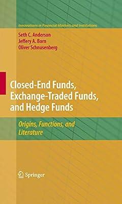 Closed-End Funds, Exchange-Traded Funds, and Hedge Funds: Origins, Functions, and Literature: 18 (Innovations in Financial Markets and Institutions) by Anderson, Seth; Born, Jeffery; Schnusenberg, Oliver | Hardcover | Banking