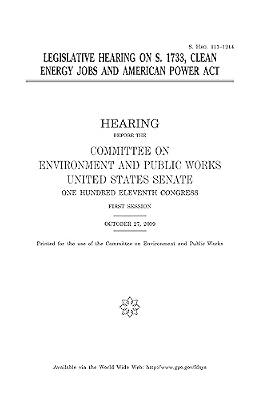 Legislative Hearing on S. 1733, Clean Energy Jobs and American Power Act by Committee on Environment and Public Works; United States Senate; United States Congress | Paperback | Law