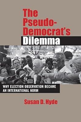 The Pseudo-Democrat's Dilemma: Why Election Observation Became an International Norm by Hyde, Susan D. | Paperback | Political Science
