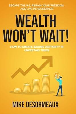 Wealth Won't Wait: Escape the 9-5, Regain Your Freedom, and Live in Abundance by Desormeaux, Mike | Paperback | Advice On Careers & Achieving Success