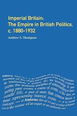 Imperial Britain: The Empire in British Politics 1880-1932 by Thompson, Andrew S. | Paperback | History