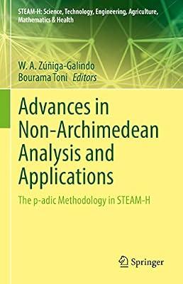 Advances in Non-archimedean Analysis and Applications: The P-adic Methodology in Steam-h (Steam-h: Science, Technology, Engineering, Agriculture, Mathematics & Health) | Hardcover | Mathematics