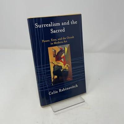Surrealism And The Sacred: Power, Eros, And The Occult In Modern Art by Rabinovitch, Celia | Hardcover