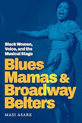 Blues Mamas and Broadway Belters: Black Women, Voice, and the Musical Stage (Refiguring American Music) by Asare, Masi | Paperback | Theatre Studies