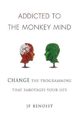 Addicted to the Monkey Mind: Change the Programming That Sabotages Your Life by Benoist, Jean-Francois | Paperback | Self-Help