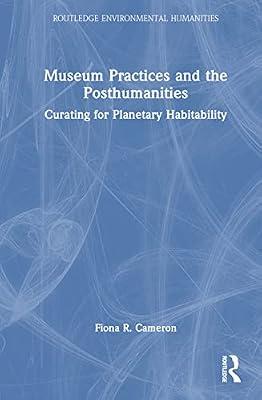Museum Practices and the Posthumanities: Curating for Planetary Habitability (Routledge Environmental Humanities) by Cameron, Fiona R. | Hardcover | Travel Guides: Museums