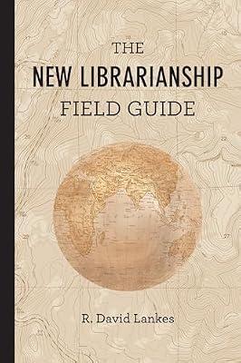 New Librarianship Field Guide: A Pragmatic Framework (The MIT Press) by Lankes, R. David | Paperback | Language Arts & Disciplines