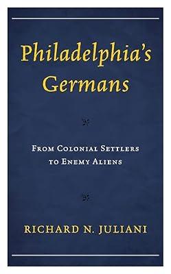 Philadelphia's Germans: From Colonial Settlers to Enemy Aliens by Juliani, Richard N. | Hardcover | History