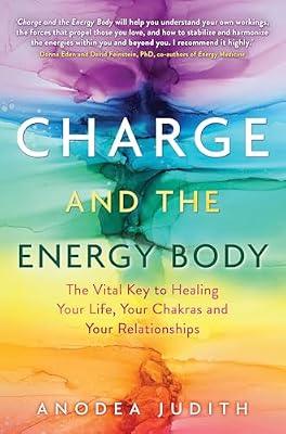 Charge and the Energy Body: The Vital Key to Healing Your Life, Your Chakras, and Your Relationships by Judith Ph.D., Anodea | Paperback | Body
