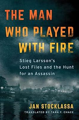 The Man Who Played with Fire: Stieg Larsson's Lost Files and the Hunt for an Assassin by Stocklassa, Jan | Paperback | True Crime