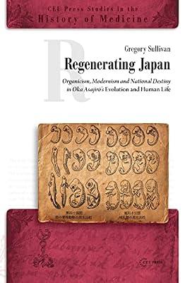 Regenerating Japan: Organicism, Modernism and National Destiny in Oka Asajirō’s Evolution and Human Life (CEU Press Studies in the History of Medicine) by Sullivan, Gregory | Hardcover | History Of Medicine