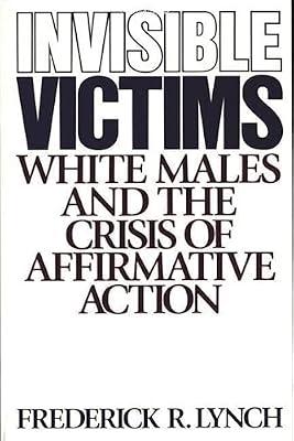 Invisible Victims: White Males and the Crisis of Affirmative Action by Lynch, Frederic | Paperback | Sociology: Work & Labour