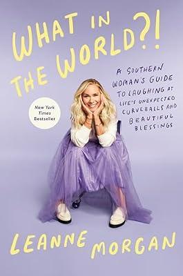 What in the World?!: A Southern Woman's Guide to Laughing at Life's Unexpected Curveballs and Beautiful Blessings by Morgan, Leanne | Hardcover | Humor