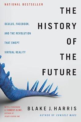 History of the Future: Oculus, Facebook, and the Revolution That Swept Virtual Reality by Harris, Blake J. | Hardcover | Computers