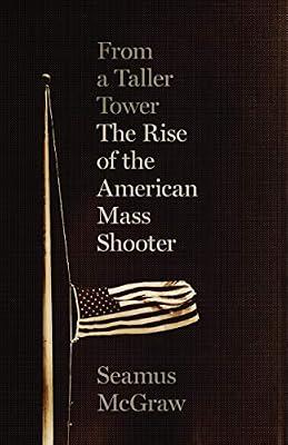 From a Taller Tower: The Rise of the American Mass Shooter by McGraw, Seamus | Hardcover | History Of The Americas