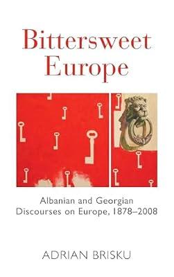 Bittersweet Europe: Albanian and Georgian Discourses on Europe, 1878-2008 by Brisku, Adrian | Library | European History