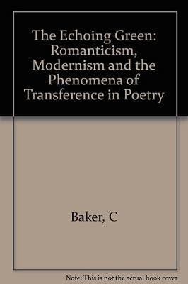 Baker: The Echoing Green: Romantic, Moderism, & The Phenomena Of Transference In Poetry: Romantic, Modernism, and the Phenomena of Transference in Poetry (Princeton Legacy Library) by Baker, C | Hardcover | Literary Studies: Poetry & Poets