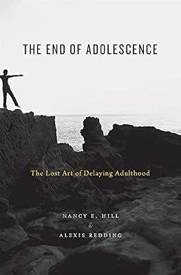 The End of Adolescence: The Lost Art of Delaying Adulthood by Hill, Nancy E.; Redding, Alexis | Hardcover | Age Groups: Adolescents