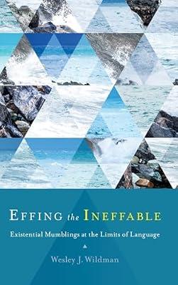 Effing the Ineffable: Existential Mumblings at the Limits of Language by Wildman, Wesley J. | Hardcover | Philosophy Of Religion
