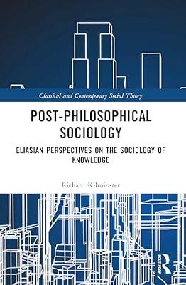 Post-philosophical Sociology: Eliasian Perspectives on the Sociology of Knowledge (Classical and Contemporary Social Theory) by Kilminster, Richard | Paperback | Social Science