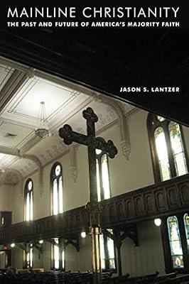 Mainline Christianity: The Past and Future of America's Majority Faith by Lantzer, Jason S. | Paperback | Religion