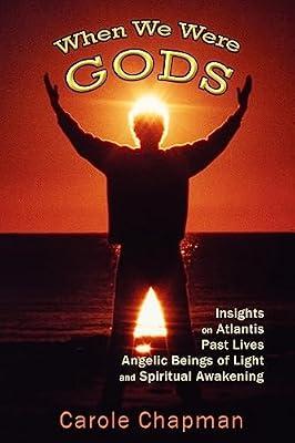 When We Were Gods: Insights on Atlantis, Past Lives, Angelic Beings of Light and Spiritual Awakening by Chapman, Carole | Paperback | Mind