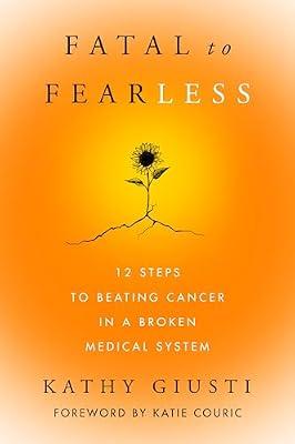 Fatal to Fearless: 12 Steps to Beating Cancer in a Broken Medical System by Giusti, Kathy | Hardcover | Medical