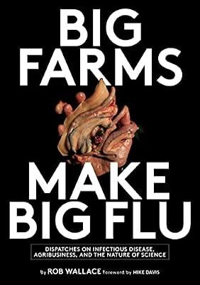 Big Farms Make Big Flu: Dispatches on Influenza, Agribusiness, and the Nature of Science by Wallace, Rob | Hardcover | Agriculture & Related Industries