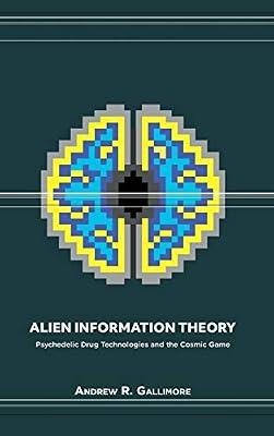 Alien Information Theory: Psychedelic Drug Technologies and the Cosmic Game by Gallimore, Andrew R | Hardcover | Mind