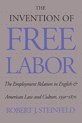 The Invention of Free Labor: The Employment Relation in English and American Law and Culture, 1350-1870 (Studies in Legal History) by Steinfeld, Robert J. | Paperback | Discrimination In Employment Law