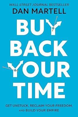 Buy Back Your Time: Get Unstuck, Reclaim Your Freedom, and Build Your Empire by Martell, Dan | Hardcover | Business & Economics