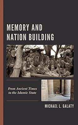 Memory and Nation Building: From Ancient Times to the Islamic State by Galaty, Michael L. | Hardcover | History: Theory & Methods