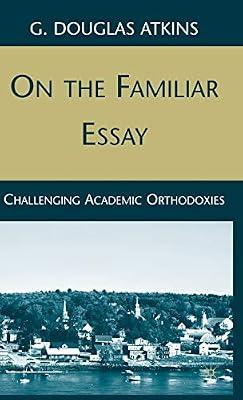 On the Familiar Essay: Challenging Academic Orthodoxies by Atkins, G. | Hardcover | Literary Criticism