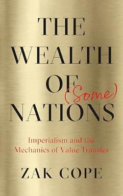 The Wealth of (Some) Nations: Imperialism and the Mechanics of Value Transfer by Cope, Zak | Paperback | Political Science