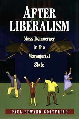 After Liberalism: Mass Democracy in the Managerial State: 25 (New Forum Books, 25) by Gottfried, Paul Edward | Paperback | Political Science