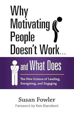 Why Motivating People Doesn't Work . . . and What Does: The New Science of Leading, Energizing, and Engaging (AGENCY/DISTRIBUTED) by Fowler, Susan | Paperback | Business & Economics