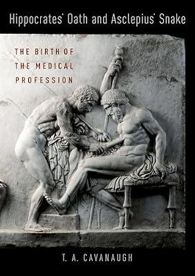 Hippocrates' Oath and Asclepius' Snake: The Birth of the Medical Profession by T a Cavanaugh | Hardcover | Medical Ethics & Professional Conduct