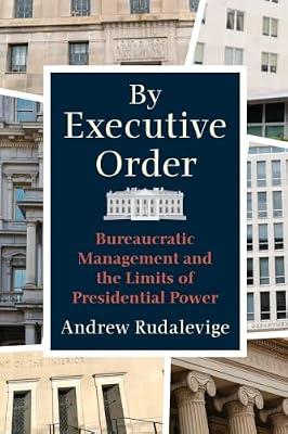 By Executive Order: Bureaucratic Management and the Limits of Presidential Power by Rudalevige, Andrew | Paperback | Political Science