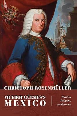 Viceroy Güemes's Mexico: Rituals, Religion, and Revenue (Diálogos) by Rosenmller, Christoph | Hardcover | History
